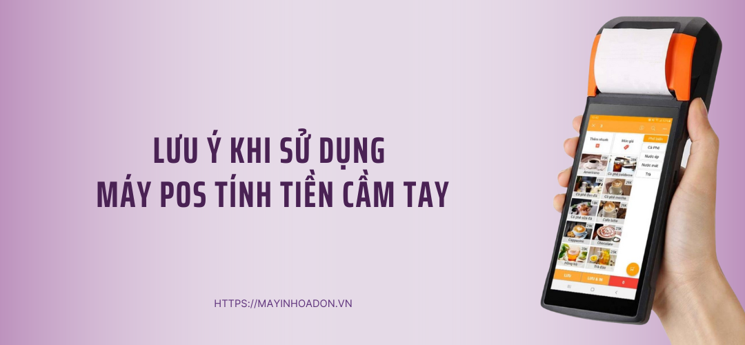 Những Lưu Ý Cần Biết Khi Sử Dụng Máy POS Tính Tiền Cầm Tay