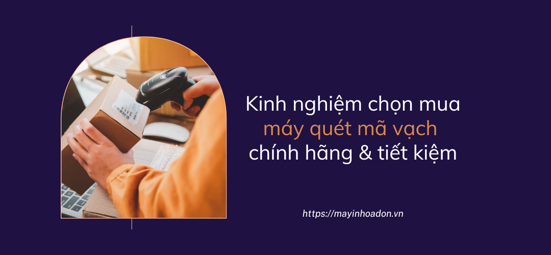 Kinh Nghiệm Chọn Mua Máy Quét Mã Vạch Chính Hãng & Tiết Kiệm