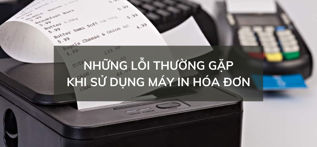 Những Lỗi Thường Gặp Khi Sử Dụng Máy In Hóa Đơn