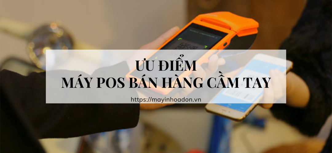 Ưu Điểm Của Máy POS Bán Hàng Cầm Tay - Bạn Đã Biết?