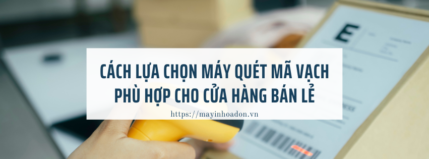 Cách lựa chọn máy quét mã vạch phù hợp cho cửa hàng bán lẻ