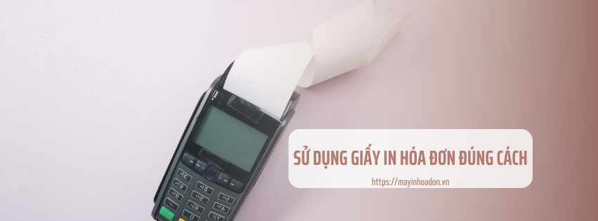 Sử dụng giấy in hóa đơn đúng cách