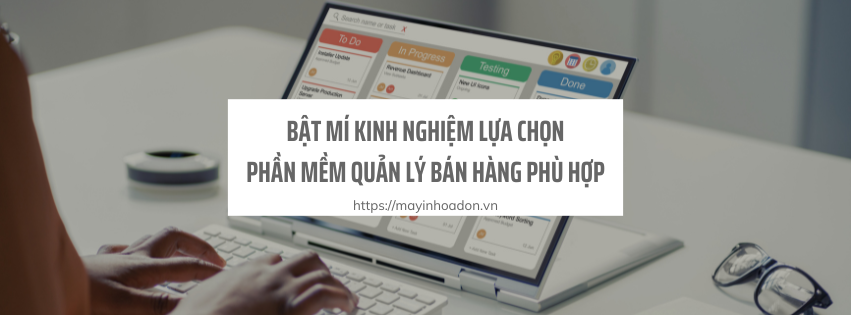 Bật mí kinh nghiệm lựa chọn phần mềm quản lý bán hàng phù hợp