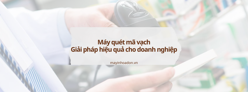 Máy quét mã vạch: Giải pháp hiệu quả cho doanh nghiệp