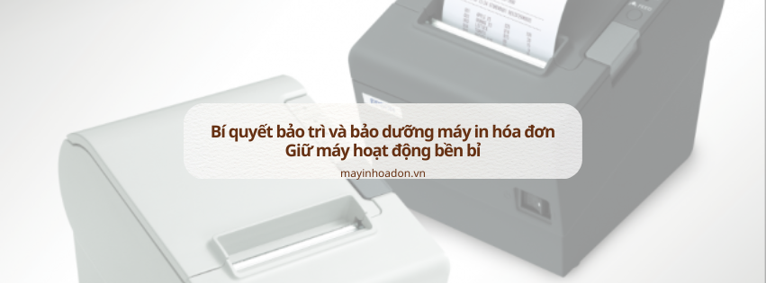 Bí quyết bảo trì và bảo dưỡng máy in hóa đơn: Giữ máy hoạt động bền bỉ