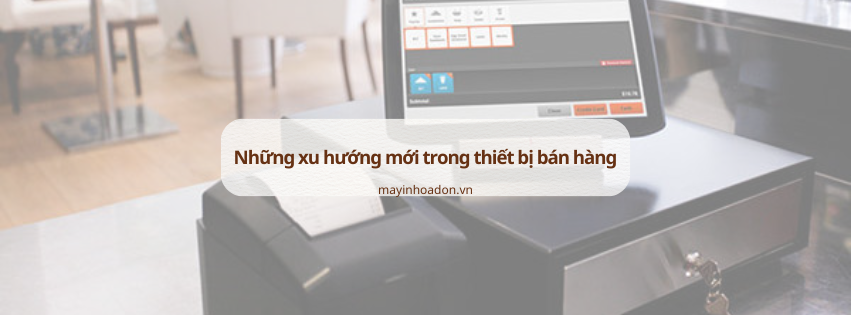 Những xu hướng mới trong thiết bị bán hàng