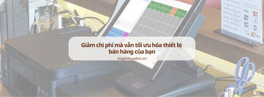 Giảm chi phí mà vẫn tối ưu hóa thiết bị bán hàng của bạn