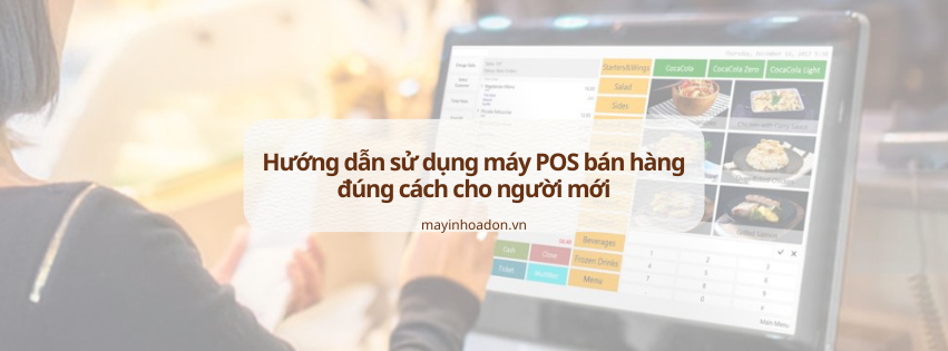 Hướng dẫn sử dụng máy POS bán hàng đúng cách cho người mới