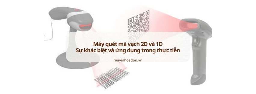 Máy quét mã vạch 2D và 1D: Sự khác biệt và ứng dụng trong thực tiễn