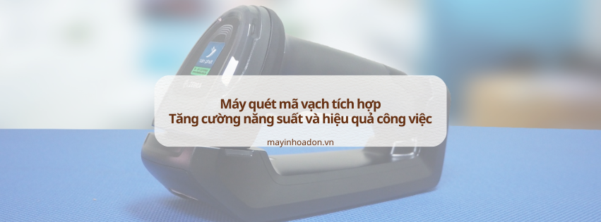 Máy quét mã vạch tích hợp: Tăng cường năng suất và hiệu quả công việc