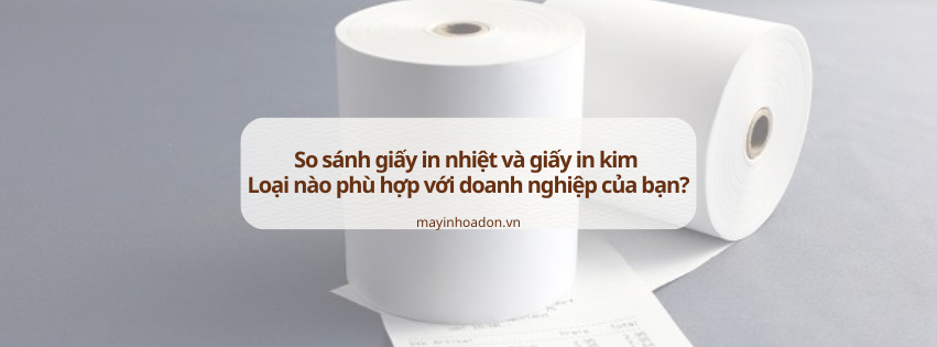 So sánh giấy in nhiệt và giấy in kim – Loại nào phù hợp với doanh nghiệp của bạn?