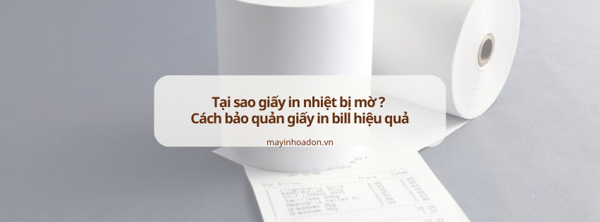 Tại sao giấy in nhiệt bị mờ? Cách bảo quản giấy in bill hiệu quả