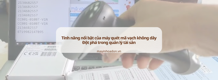 Tính năng nổi bật của máy quét mã vạch không dây: Đột phá trong quản lý tài sản